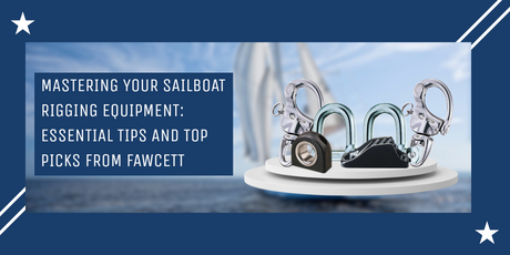 Mastering Your Sailboat Rigging Equipment: Essential Tips and Top Picks from Fawcett
