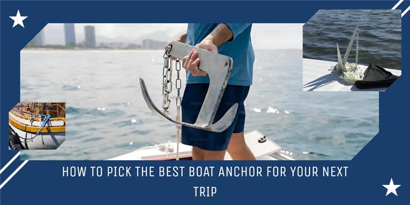 How to Pick the Best Boat Anchor for Your Next Trip